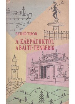 Pethő Tibor - A Kárpátoktól a Balti-tengerig (dedikált) Pethő Tibor - A Kárpátoktól a Balti-tengerig (dedikált), Budapest 1956 antikvár könyv