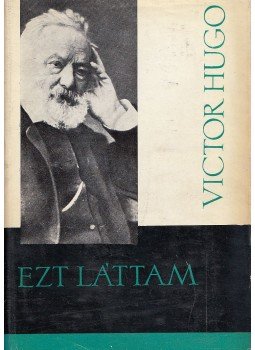 Victor Hugo - Ezt láttam Victor Hugo - Ezt láttam, Budapest 1969 antikvár könyv