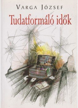 Varga József - Tudatformáló idők Varga József - Tudatformáló idők, Pilisvörösvár 2005 antikvár könyv