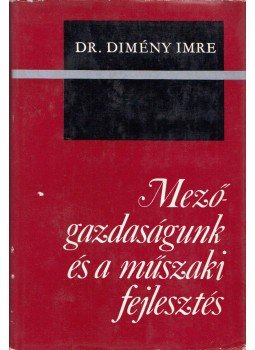 Dimény Imre - Mezőgazdaságunk és a műszaki fejlesztés (dedikált) Dimény Imre - Mezőgazdaságunk és a műszaki fejlesztés (dedikált), Budapest 1973 antikvár könyv