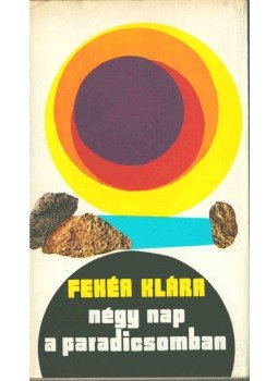 Fehér Klára - Négy nap a paradicsomban (dedikált) Fehér Klára - Négy nap a paradicsomban (dedikált), Budapest 1976 antikvár könyv