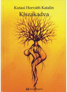 Kutasi Horváth Katalin - Kiszakadva (dedikált) Kutasi Horváth Katalin - Kiszakadva (dedikált), 2016 antikvár könyv
