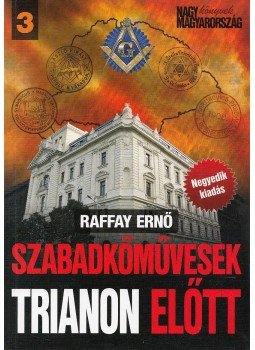 Raffay Ernő - Szabadkőművesek Trianon előtt, Budapest 2011 antikvár könyv