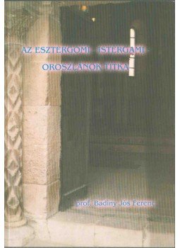 Badiny Jós Ferenc - Az esztergomi-istergami oroszlánok titkai (aláírt), Budapest 2000 antikvár könyv