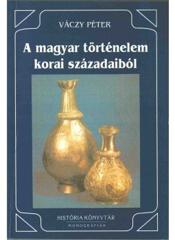 Váczy Péter - A magyar történelem korai századaiból, Budapest 1994 antikvár könyv