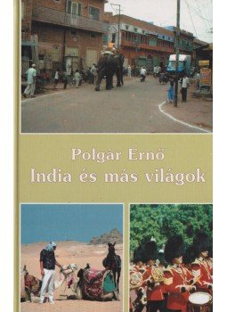 Polgár Ernő - India és más világok Polgár Ernő - India és más világok, Budapest 2009 antikvár könyv
