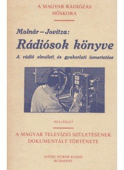 Molnár János, Jovitza György - Rádiósok könyve (reprint) Molnár János, Jovitza György - Rádiósok könyve (reprint), Budapest 1994 antikvár könyv