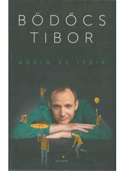 Bödőcs Tibor - Addig se iszik (dedikált) Bödőcs Tibor - Addig se iszik (dedikált), 2017 antikvár könyv