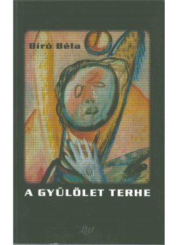Bíró Béla - A gyűlölet terhe (dedikált) Bíró Béla - A gyűlölet terhe (dedikált), 2000 antikvár könyv