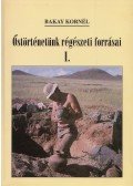 Bakay Kornél - Őstörténetünk régészeti forrásai I.