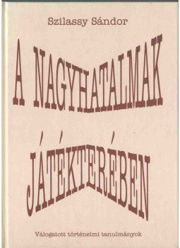 Szilassy Sándor - A nagyhatalmak játékterében, Veszprém 2002 antikvár könyv