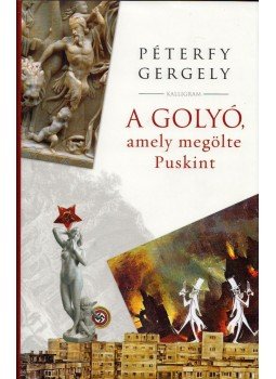 Péterfy Gergely - A golyó, amely megölte Puskint Péterfy Gergely - A golyó, amely megölte Puskint, Budapest 2019 antikvár könyv