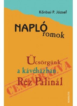 Kőrössi P. József - Naplóromok - Ücsörgünk a kávéházban Réz Palinál Kőrössi P. József - Naplóromok - Ücsörgünk a kávéházban Réz Palinál, null 2019 antikvár könyv