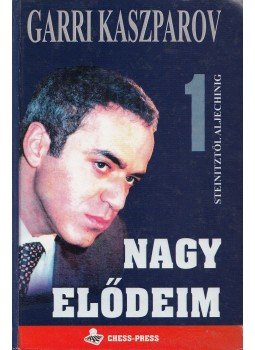 Garri Kaszparov - Nagy elődeim 1. Garri Kaszparov - Nagy elődeim 1., Szeged 2005 antikvár könyv
