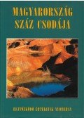 Csizmadia Norbert,Juhász Zsolt,Nógrádi Csilla,Szénási Éva,Bódis Bernadett,Csuták Máté,Kákonyi Péter,Szabó Zsófia - Magyarország száz csodája