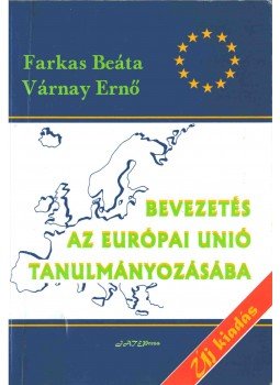 Farkas Beáta, Várnay Ernő - Bevezetés az Európai Unió tanulmányozásába Farkas Beáta, Várnay Ernő - Bevezetés az Európai Unió tanulmányozásába, Szeged 2002 antikvár könyv