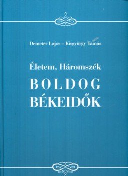 Demeter Lajos; Kisgyörgy Tamás - Életem, Háromszék - Boldog békeidők - Emlékképek a XIX-XX. századból az 1848-49-es szabadságharctól Szarajevóig, null 2011 antikvár könyv
