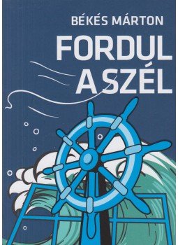 Békés Márton - Fordul a szél Békés Márton - Fordul a szél, Budapest 2019 antikvár könyv