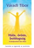 Váradi Tibor - Hála, öröm, boldogság - A kiteljesedett élet titkai