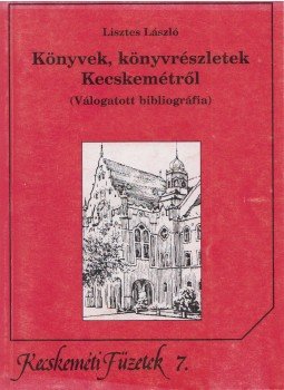 Lisztes László - Könyvek, könyvrészletek Kecskemétről, Kecskemét 1996 antikvár könyv