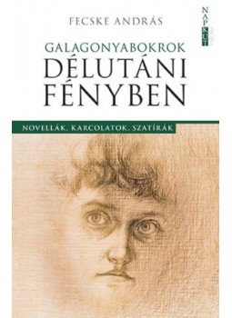 Fecske András - Galagonyabkorok délutáni fényben - Novellák, karcolatok, szatírák, Budapest 2019 antikvár könyv