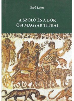 Bíró Lajos - A bor és szőlő ősi titkai (dedikált) Bíró Lajos - A bor és szőlő ősi titkai (dedikált), Debrecen 2015 antikvár könyv