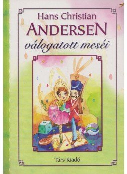 Hans Christian Andersen - Hans Christian Andersen válogatott meséi Hans Christian Andersen - Hans Christian Andersen válogatott meséi, Sepsiszentgyörgy 2009 antikvár könyv