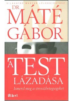 Dr. Máté Gábor - A test lázadása Dr. Máté Gábor - A test lázadása, Budapest 2013 antikvár könyv