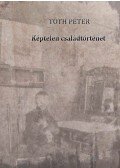 Tóth Péter - Képtelen családtörténet