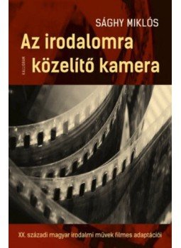 Sághy Miklós - Az irodalomra közelítő kamera - A XX. századi magyar irodalmi művek filmes adaptációi, null 2019 antikvár könyv