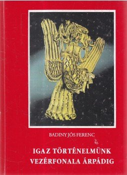 Badiny Jós Ferenc - Igaz történelmünk vezérfonala Árpádig (dedikált) Badiny Jós Ferenc - Igaz történelmünk vezérfonala Árpádig (dedikált), Budapest 1996 antikvár könyv