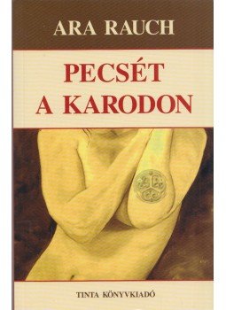Ara Rauch - Pecsét a karodon Ara Rauch - Pecsét a karodon, 2007 antikvár könyv