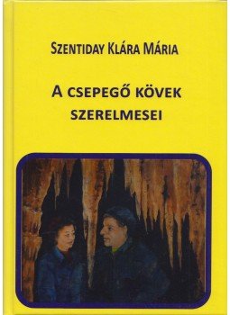Szentiday Klára Mária - A csepegő kövek szerelmesei Szentiday Klára Mária - A csepegő kövek szerelmesei, Budapest 2017 antikvár könyv
