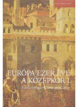 Klaniczay Gábor (szerk.) - Európa ezer éve: A középkor I. Klaniczay Gábor (szerk.) - Európa ezer éve: A középkor I., Budapest 2004 antikvár könyv