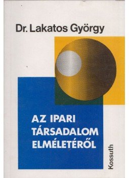 Dr. Lakatos György - Az ipari társadalom elméletéről Dr. Lakatos György - Az ipari társadalom elméletéről, Budapest 1975 antikvár könyv