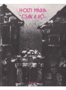 Holti Mária - Csak a kő Holti Mária - Csak a kő, 1981 antikvár könyv