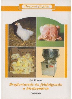 Gál Ferenc - Brojlertartás és feldolgozás a kisüzemben Gál Ferenc - Brojlertartás és feldolgozás a kisüzemben, Budapest 1998 antikvár könyv