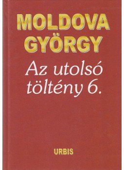 Moldova György - Az utolsó töltény 6. (dedikált) Moldova György - Az utolsó töltény 6. (dedikált), Budapest 2005 antikvár könyv