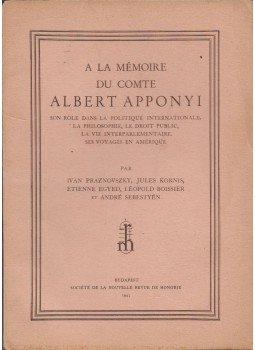 Ivan Praznovszky, Jules Kornis, Etienne Egyed, Léopold Boissier, André Sebestyén - A la mémoire du comte Albert Apponyi Ivan Praznovszky, Jules Kornis, Etienne Egyed, Léopold Boissier, André Sebestyén - A la mémoire du comte Albert Apponyi, Budapest 1943 antikvár könyv