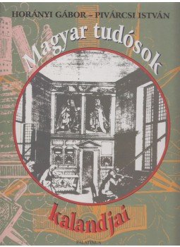 Horányi Gábor, Pivárcsi István - Magyar tudósok kalandjai Horányi Gábor, Pivárcsi István - Magyar tudósok kalandjai, Budapest 2001 antikvár könyv