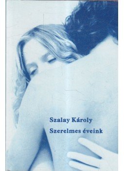 Szalay Károly - Szerelmes éveink (dedikált) Szalay Károly - Szerelmes éveink (dedikált), Budapest 1985 antikvár könyv
