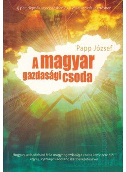 Papp József - A magyar gazdasági csoda Papp József - A magyar gazdasági csoda, Pécs 2010 antikvár könyv