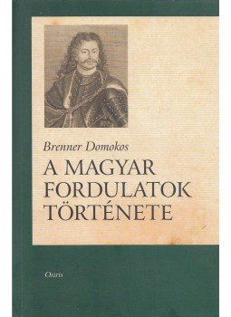 Brenner Domokos - A magyar fordulatok története Brenner Domokos - A magyar fordulatok története, Budapest 2003 antikvár könyv