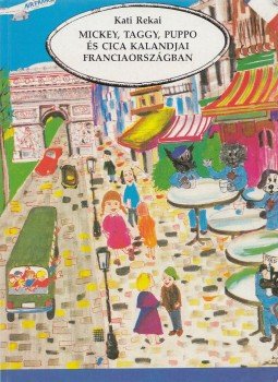 Kati Rekai - Mickey, Taggy, Puppo és Cica kalandjai Franciaországban Kati Rekai - Mickey, Taggy, Puppo és Cica kalandjai Franciaországban, 1995 antikvár könyv