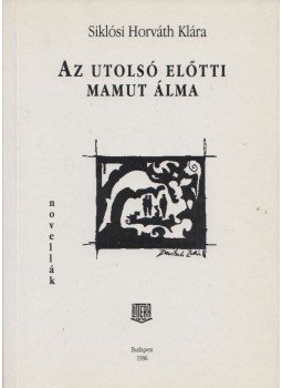 Siklósi Horváth Klára - Az utolsó előtti mamut álma Siklósi Horváth Klára - Az utolsó előtti mamut álma, Budapest 1996 antikvár könyv
