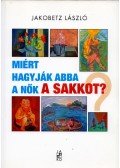 Jakobetz László - Miért hagyják abba a nők a sakkot? (dedikált)