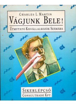 Charles L. Martin - Vágjunk bele! Charles L. Martin - Vágjunk bele!, 1994 antikvár könyv