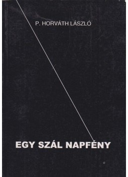 P. Horváth László - Egy szál napfény P. Horváth László - Egy szál napfény, Budapest 2005 antikvár könyv