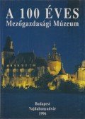 Fehér György,Istvánfi Gyula,Oroszi Sándor - A 100 éves Mezőgazdasági Múzeum