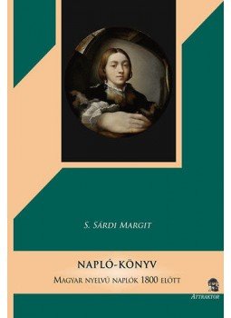 S. Sárdi Margit - Napló-Könyv - Magyar nyelvű naplók 1800 előtt S. Sárdi Margit - Napló-Könyv - Magyar nyelvű naplók 1800 előtt, null 2014 antikvár könyv